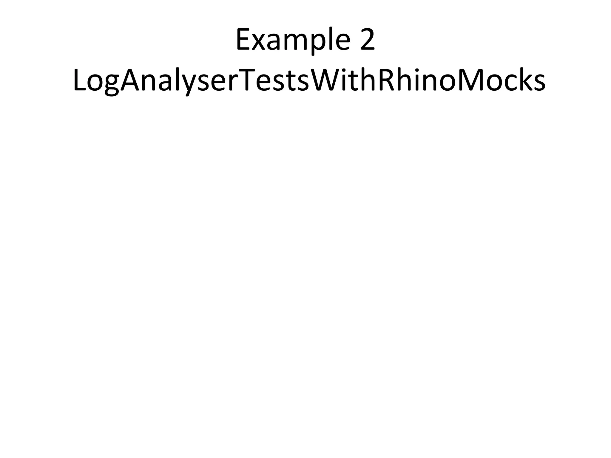 Example 2
LogAnalyserTestsWithRhinoMocks
 