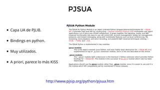 PJSUA
Capa UA de PJLIB.
Bindings en python.
Muy utilizados.
A priori, parece lo más KISS
http://www.pjsip.org/python/pjsua...