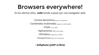 Browsers everywhere!
En los últimos años, todo tiende a pasar por una navegador web:
- Correo electrónico (gmail vs thunde...
