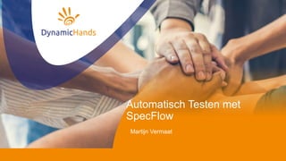 Automatisch Testen met
SpecFlow
Martijn Vermaat
 