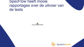 SpecFlow heeft mooie
rapportages over de uitvoer van
de tests
 