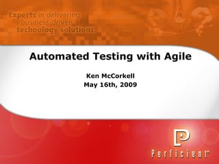 Automated Testing with Agile Ken McCorkell May 16th, 2009 