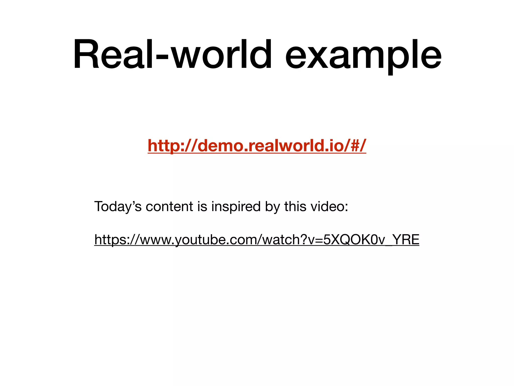 Real-world example http://demo.realworld.io/#/ Today’s content is inspired by this video: https://www.youtube.com/watch?v=5XQOK0v_YRE 