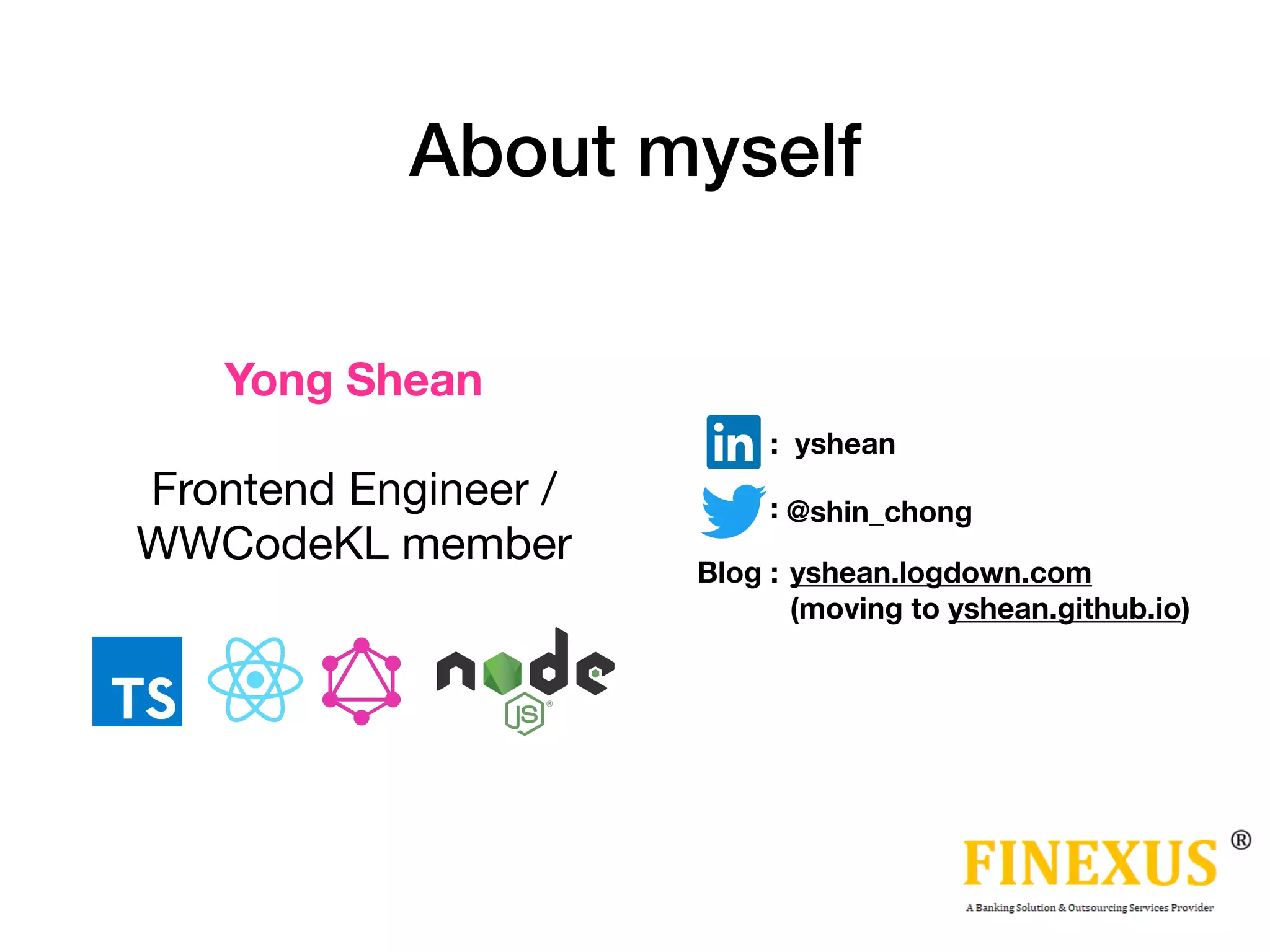 About myself Yong Shean Frontend Engineer / WWCodeKL member Blog : : : yshean @shin_chong yshean.logdown.com   (moving to yshean.github.io) 