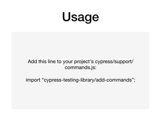 Usage
Add this line to your project's cypress/support/
commands.js:

import “cypress-testing-library/add-commands”;
 