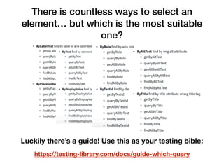 There is countless ways to select an
element… but which is the most suitable
one?
https://testing-library.com/docs/guide-which-query
Luckily there’s a guide! Use this as your testing bible:
 