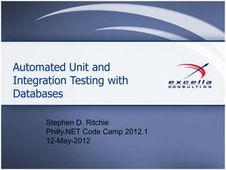 Automated Unit and
Integration Testing with
Databases

      Stephen D. Ritchie
      Philly.NET Code Camp 2012.1
      12-May-2012
 