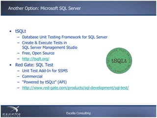 Another Option: Microsoft SQL Server




• tSQLt
    – Database Unit Testing Framework for SQL Server
    – Create & Execu...