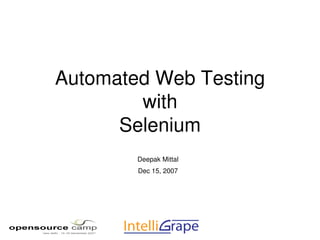 Automated Web Testing
        with
      Selenium
        Deepak Mittal
        Dec 15, 2007
 