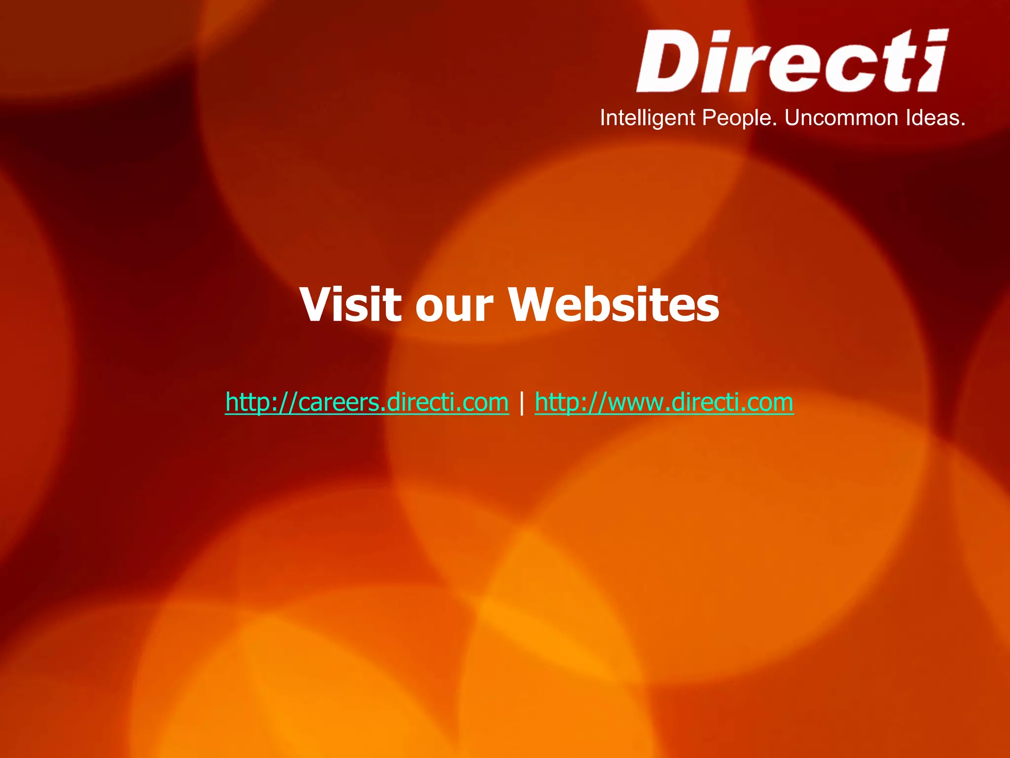 Intelligent People. Uncommon Ideas.




      Visit our Websites
http://careers.directi.com | http://www.directi.com
 