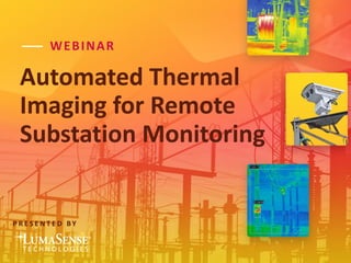 Automated Thermal
Imaging for Remote
Substation Monitoring
—— WEBINAR
P R E S E N T E D B Y
®
 