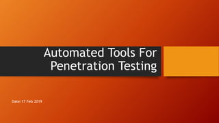 Automated Tools For
Penetration Testing
Date:17 Feb 2019
 