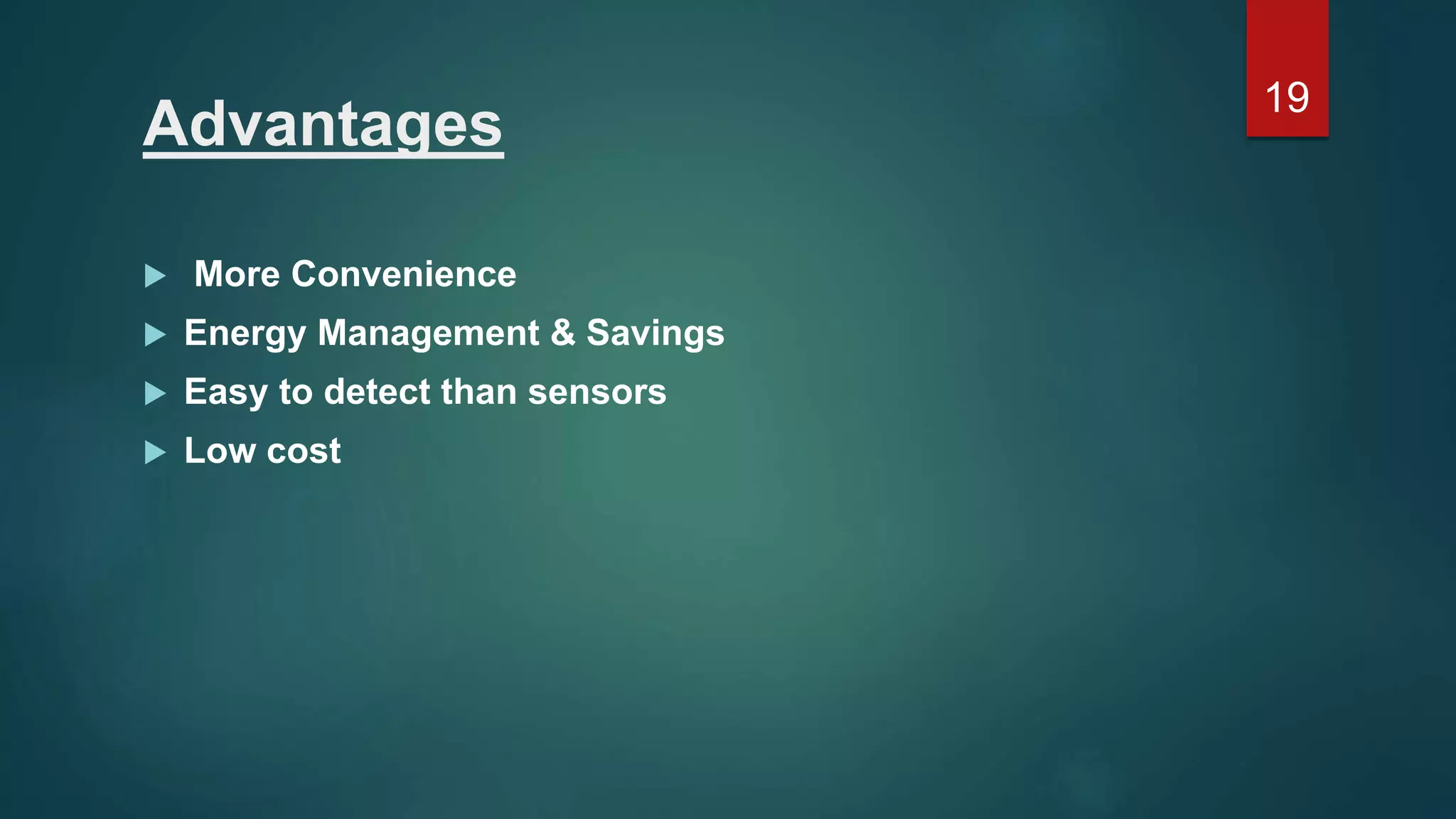 Advantages  More Convenience  Energy Management & Savings  Easy to detect than sensors  Low cost 19 