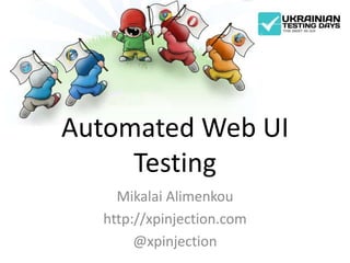 Automated Web UI
     Testing
    Mikalai Alimenkou
  http://xpinjection.com
       @xpinjection
 