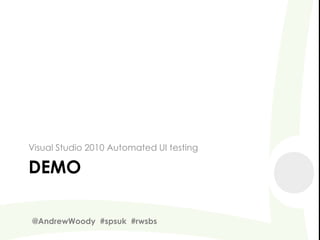 Visual Studio 2010 Automated UI testing

DEMO

@AndrewWoody #spsuk #rwsbs
 