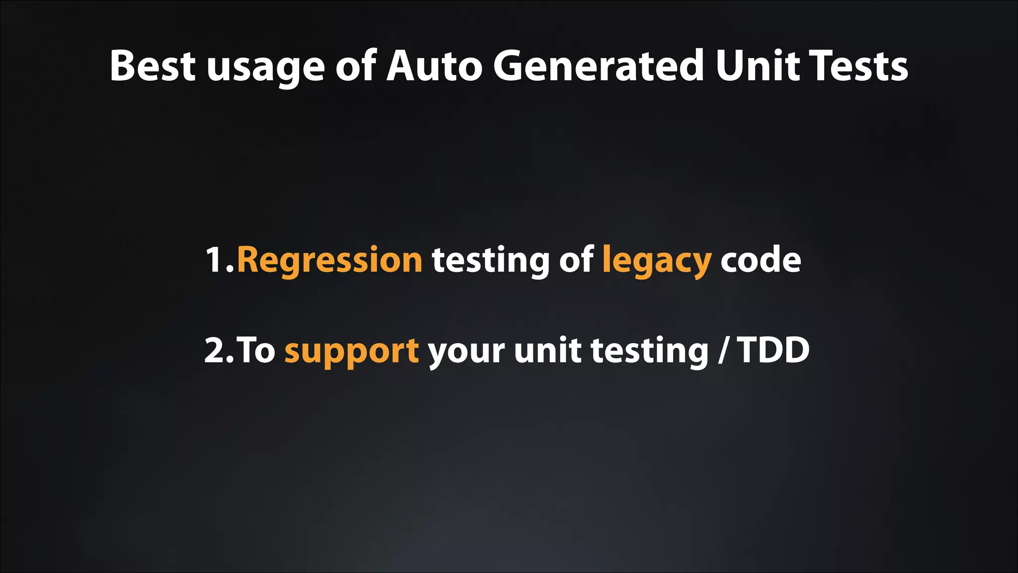 Best usage of Auto Generated Unit Tests
1.Regression testing of legacy code
!
2.To support your unit testing / TDD
 