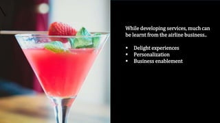 While developing services, much can
be learnt from the airline business..
 Delight experiences
 Personalization
 Business enablement
 