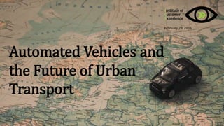 Automated Vehicles and
the Future of Urban
Transport
February 29, 2016
 