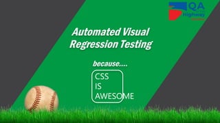 Automated Visual
Regression Testing
because….
CSS
IS
AWESOME
 