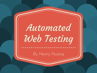 Automated
Web Testing
By  Henry  Huang

 