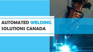 AUTOMATED WELDING
SOLUTIONS CANADA
 