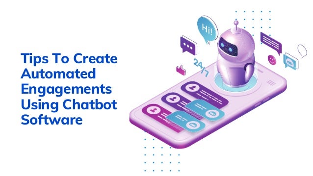 Tips To Create
Automated
Engagements
Using Chatbot
Software
 