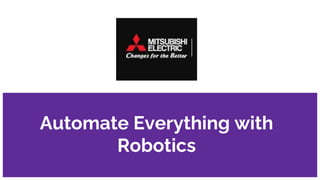 Automate Everything with
Robotics
 