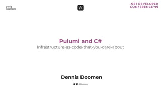 Infrastructure-as-code-that-you-care-about
Pulumi and C#
Dennis Doomen
 