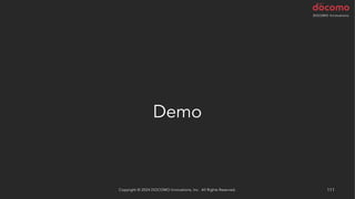 Demo
Copyright © 2024 DOCOMO Innovations, Inc. All Rights Reserved. 111
 