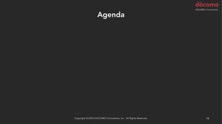 Agenda
16
Copyright © 2024 DOCOMO Innovations, Inc. All Rights Reserved.
 