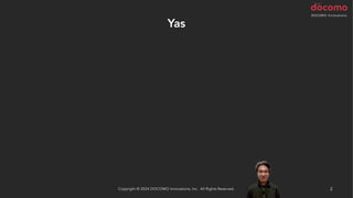 Yas
2
Copyright © 2024 DOCOMO Innovations, Inc. All Rights Reserved.
 
