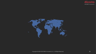 Copyright © 2024 DOCOMO Innovations, Inc. All Rights Reserved. 20
 