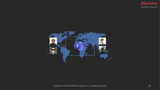 Copyright © 2024 DOCOMO Innovations, Inc. All Rights Reserved. 22
 