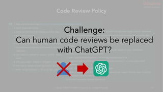 Code Review Policy
Copyright © 2024 DOCOMO Innovations, Inc. All Rights Reserved. 51
Challenge:
Can human code reviews be replaced
with ChatGPT?
 
