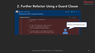 2. Further Refactor Using a Guard Clause
Copyright © 2024 DOCOMO Innovations, Inc. All Rights Reserved. 64
Refactor the following code
 