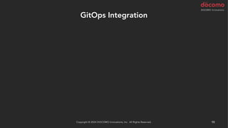GitOps Integration
Copyright © 2024 DOCOMO Innovations, Inc. All Rights Reserved. 98
 