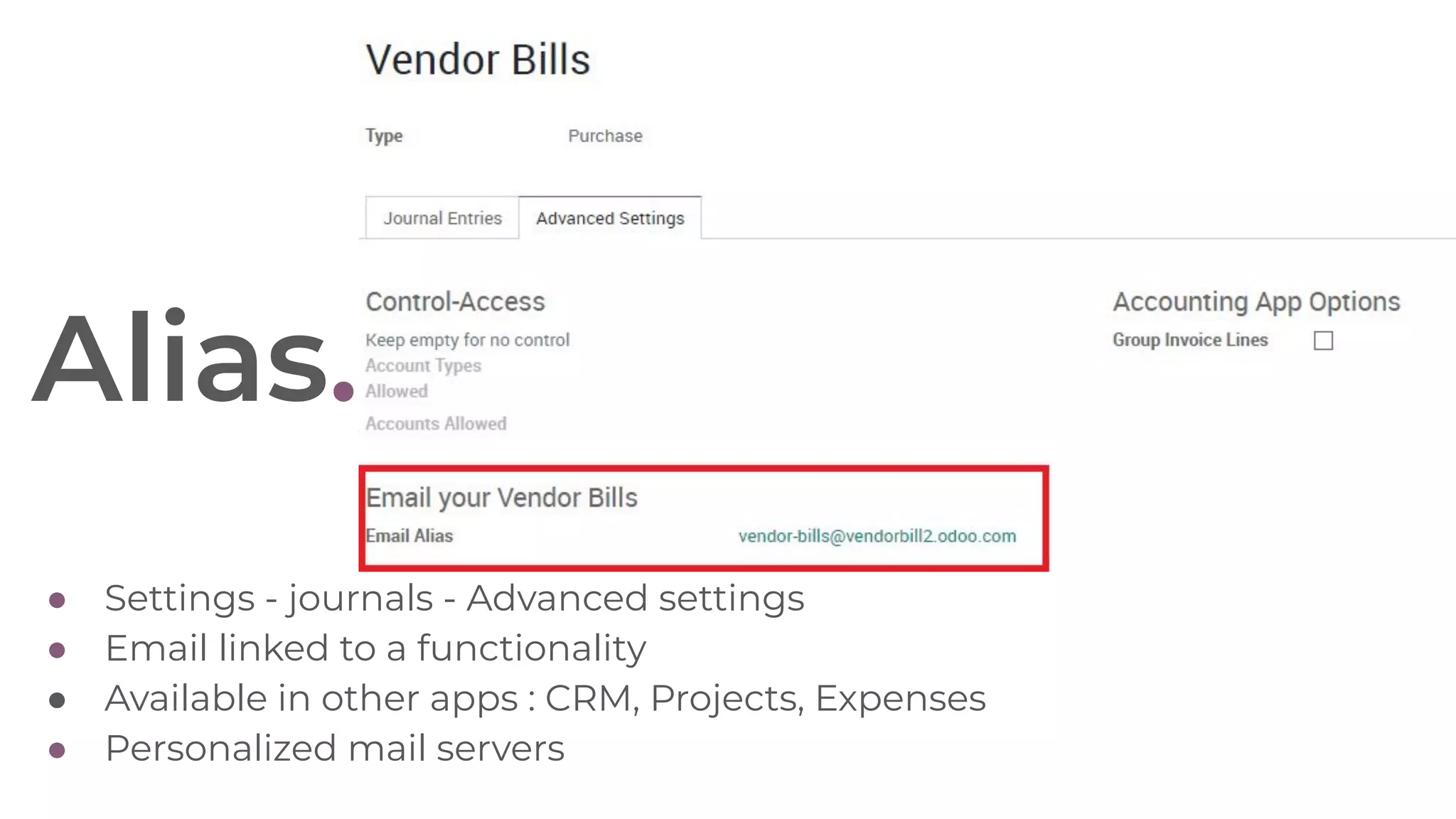 Alias.
● Settings - journals - Advanced settings
● Email linked to a functionality
● Available in other apps : CRM, Projects, Expenses
● Personalized mail servers
 