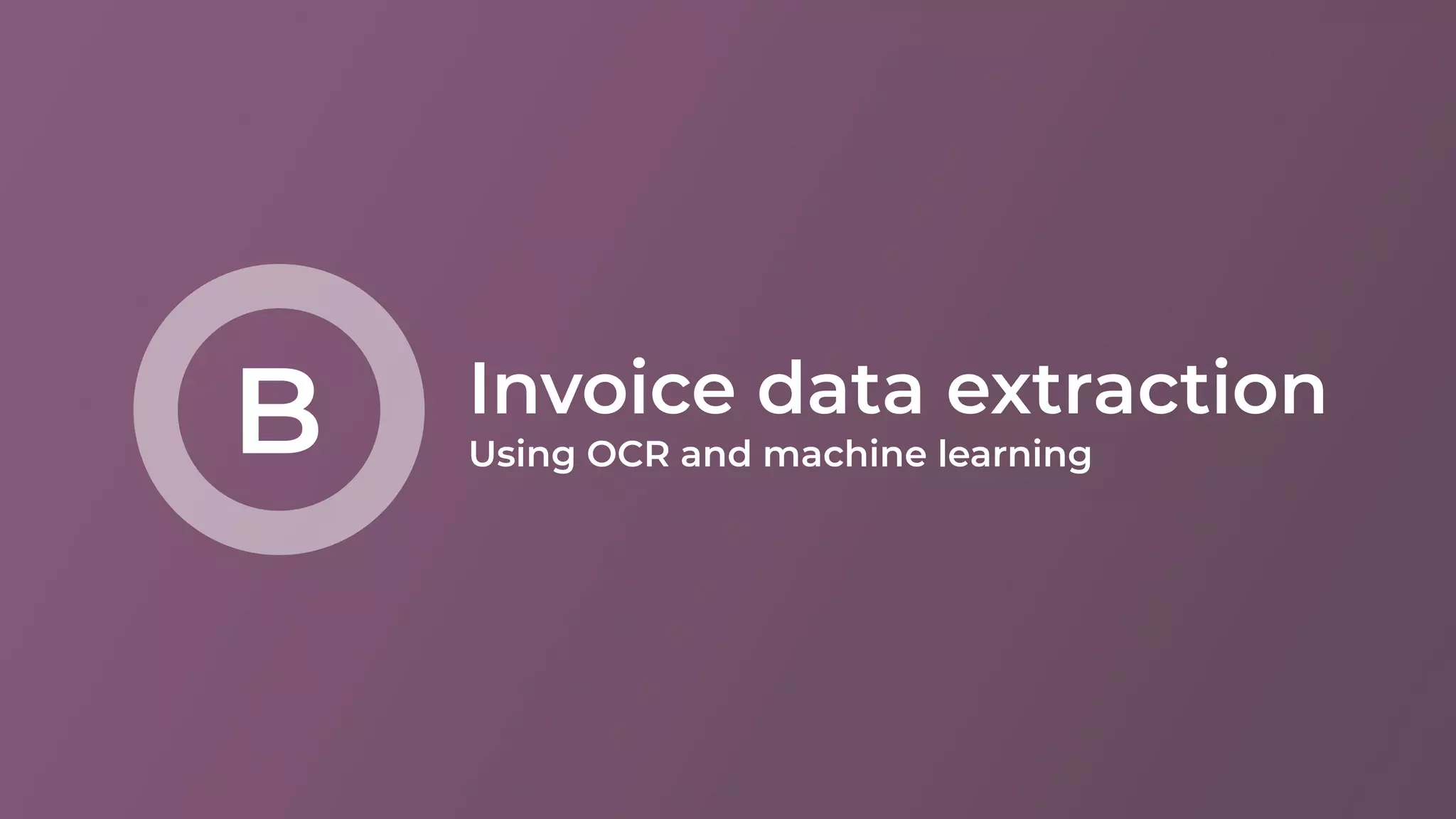 Invoice data extraction
Using OCR and machine learningB
 