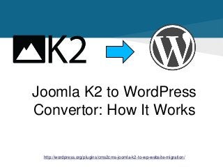 Joomla K2 to WordPress
Convertor: How It Works
http://wordpress.org/plugins/cms2cms-joomla-k2-to-wp-website-migration/
 