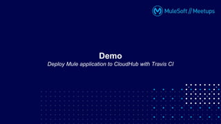 Demo
Deploy Mule application to CloudHub with Travis CI
 