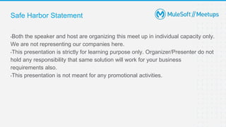 Safe Harbor Statement
•Both the speaker and host are organizing this meet up in individual capacity only.
We are not representing our companies here.
•This presentation is strictly for learning purpose only. Organizer/Presenter do not
hold any responsibility that same solution will work for your business
requirements also.
•This presentation is not meant for any promotional activities.
 
