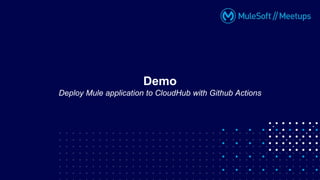 Demo
Deploy Mule application to CloudHub with Github Actions
 