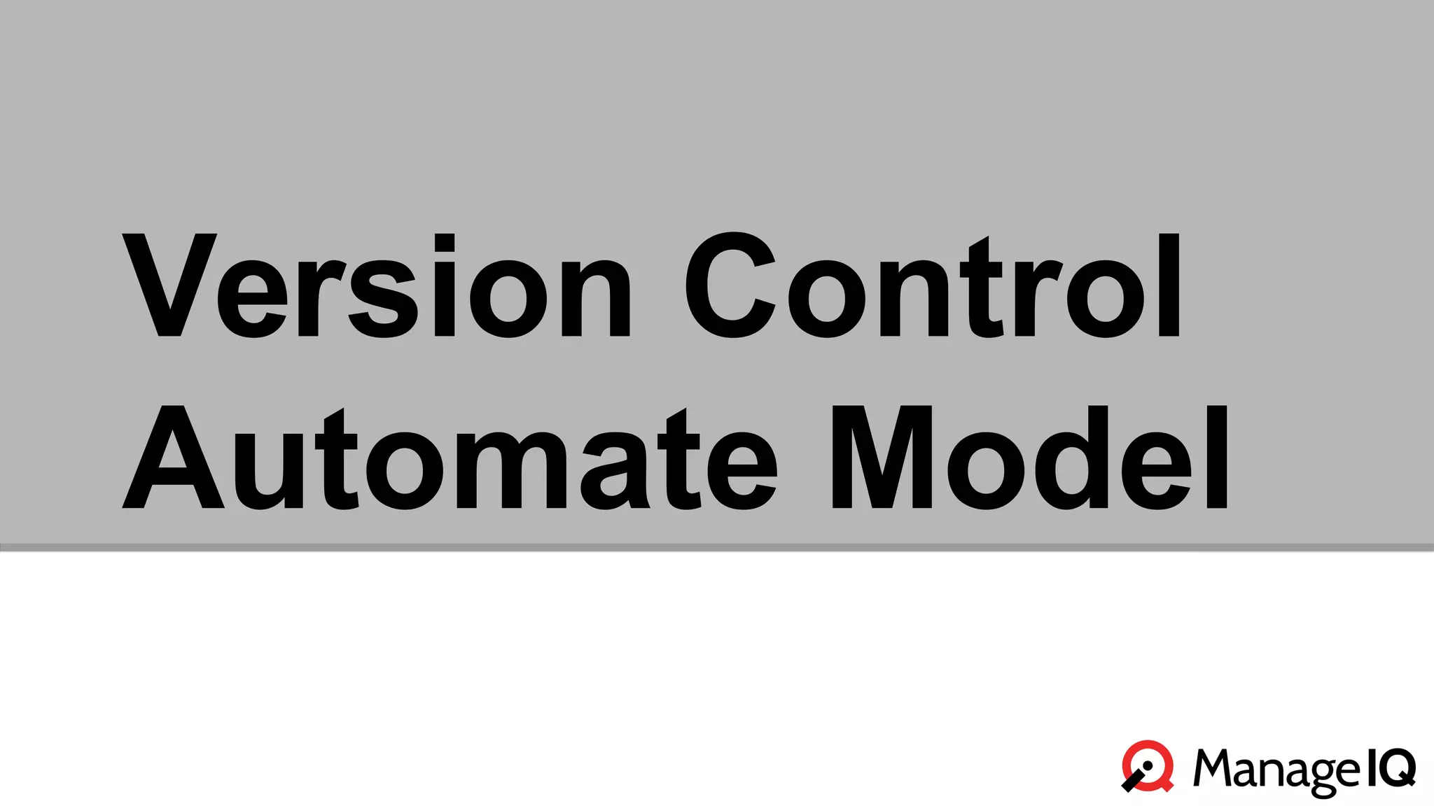 Version Control 
Automate Model 
 