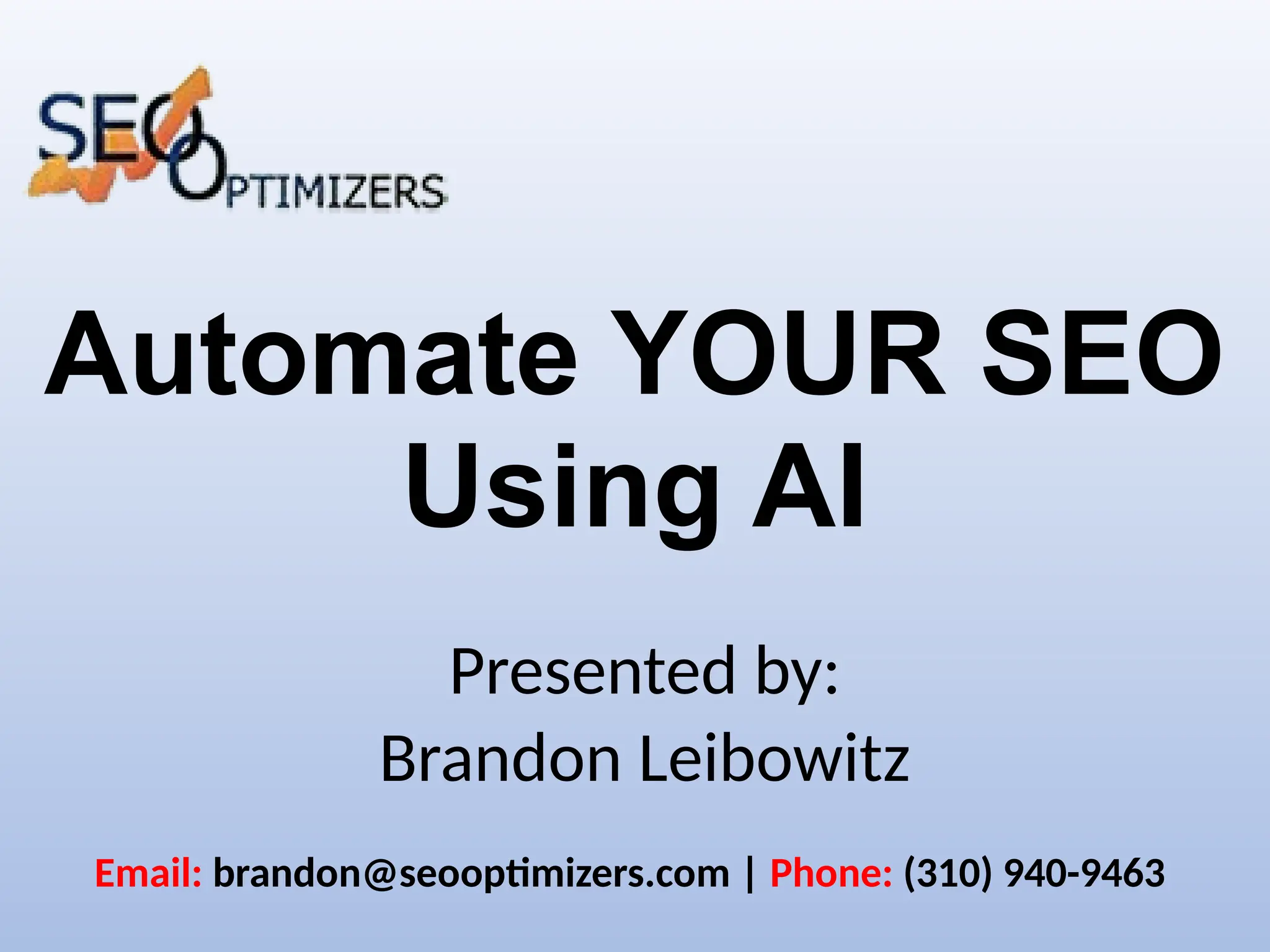 Automate YOUR SEO
Using AI
Presented by:
Brandon Leibowitz
Email: brandon@seooptimizers.com | Phone: (310) 940-9463
 
