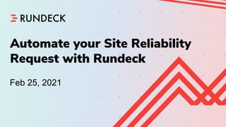 Shape Up
Skills Builder - September 4th, 2020
Confidential
Automate your Site Reliability
Request with Rundeck
Feb 25, 2021
 