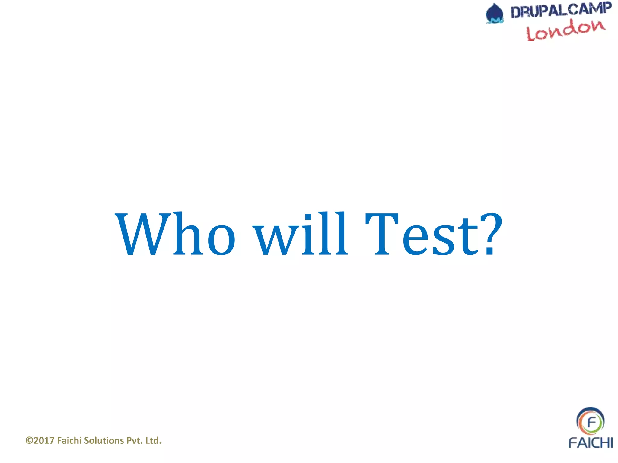 ©2017 Faichi Solutions Pvt. Ltd.
Who will Test?
 