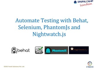 ©2017 Faichi Solutions Pvt. Ltd.
Automate Testing with Behat,
Selenium, PhantomJs and
Nightwatch.js
 