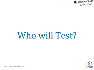 ©2017 Faichi Solutions Pvt. Ltd.
Who will Test?
 