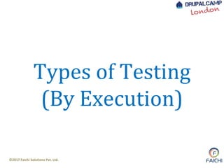 ©2017 Faichi Solutions Pvt. Ltd.
Types of Testing
(By Execution)
 