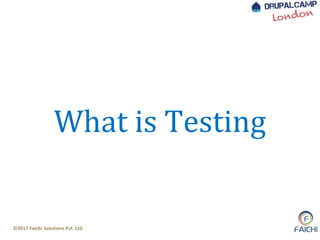 ©2017 Faichi Solutions Pvt. Ltd.
What is Testing
 